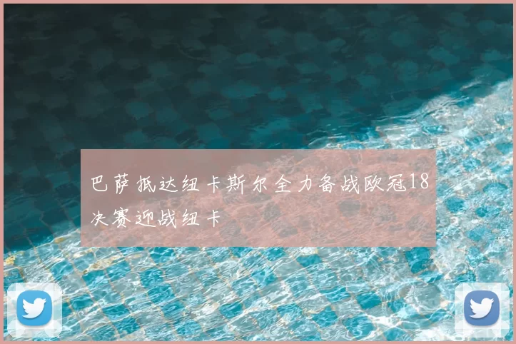 巴萨抵达纽卡斯尔全力备战欧冠18决赛迎战纽卡