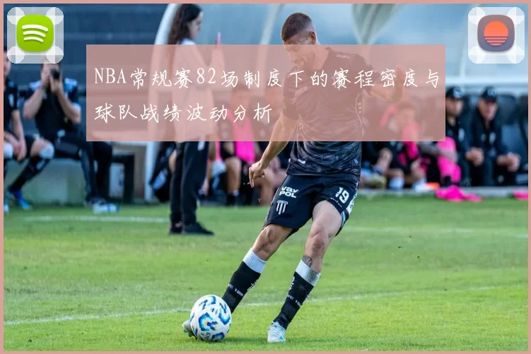 NBA常规赛82场制度下的赛程密度与球队战绩波动分析
