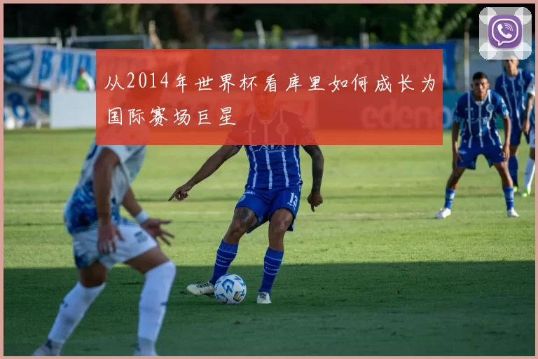从2014年世界杯看库里如何成长为国际赛场巨星