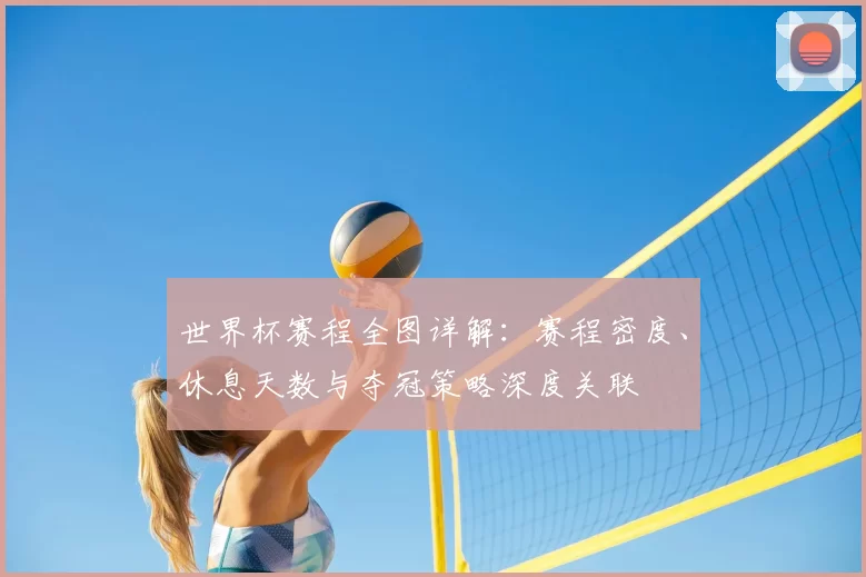 世界杯赛程全图详解:赛程密度、休息天数与夺冠策略深度关联
