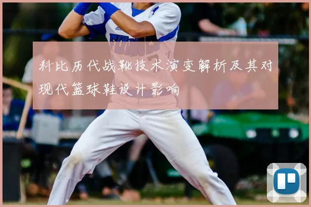 科比历代战靴技术演变解析及其对现代篮球鞋设计影响