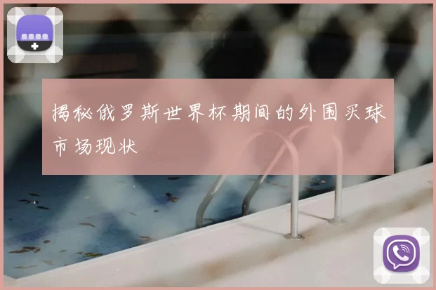 揭秘俄罗斯世界杯期间的外围买球市场现状