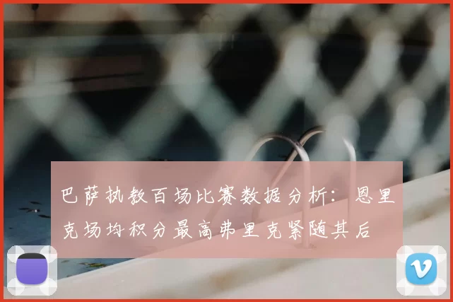 巴萨执教百场比赛数据分析:恩里克场均积分最高弗里克紧随其后