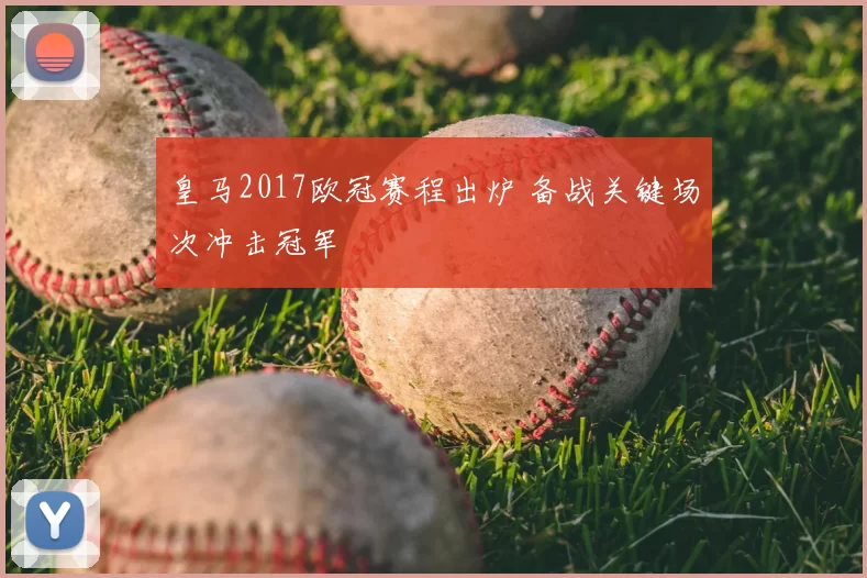 皇马2017欧冠赛程出炉 备战关键场次冲击冠军
