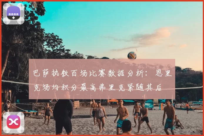巴萨执教百场比赛数据分析：恩里克场均积分最高弗里克紧随其后