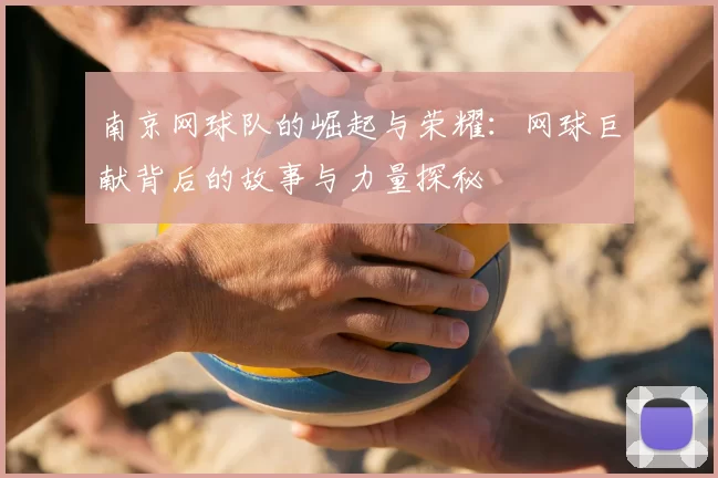 南京网球队的崛起与荣耀:网球巨献背后的故事与力量探秘