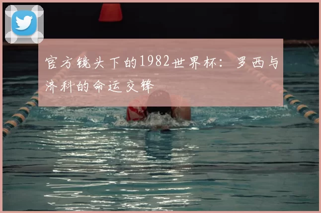 官方镜头下的1982世界杯:罗西与济科的命运交锋