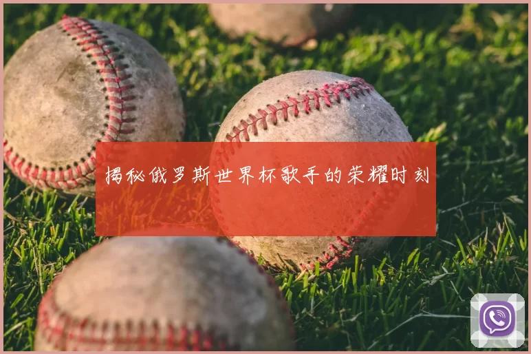 揭秘俄罗斯世界杯歌手的荣耀时刻